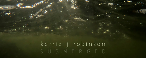 Photograph of dark underwater scene with the text Kerrie J Robinson SUBMERGED
